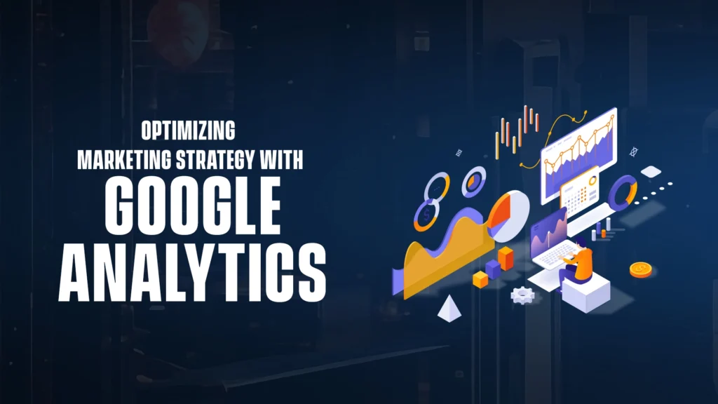 Optimizing Marketing Strategy With Google Analytics
